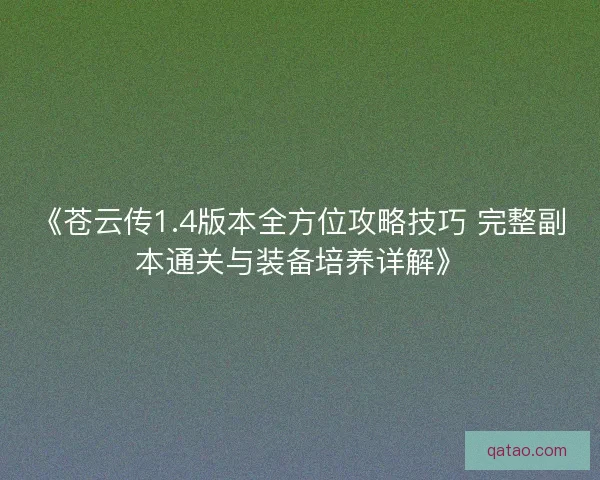 《苍云传1.4版本全方位攻略技巧 完整副本通关与装备培养详解》 《苍云传1.4版本全方位攻略技巧 完整副本通关与装备培养详解》